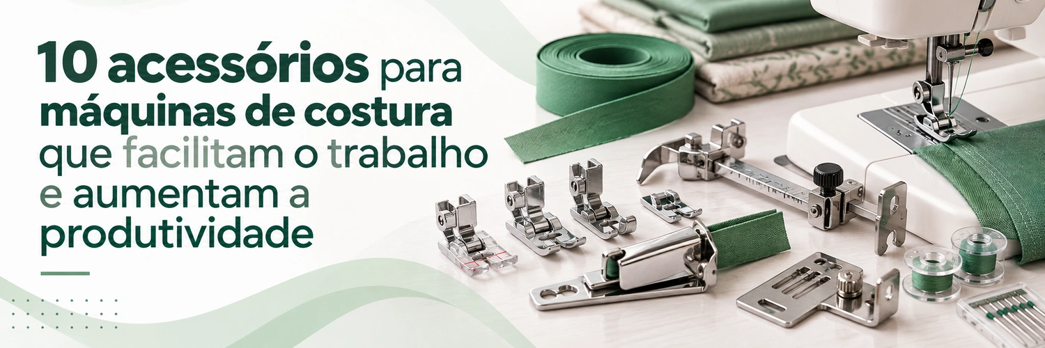 10 acessórios para máquinas de costura que facilitam o trabalho e aumentam a produtividade