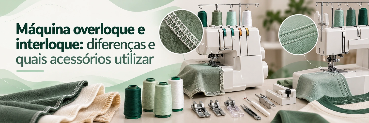 Máquina overloque e interloque: diferenças e quais acessórios utilizar
