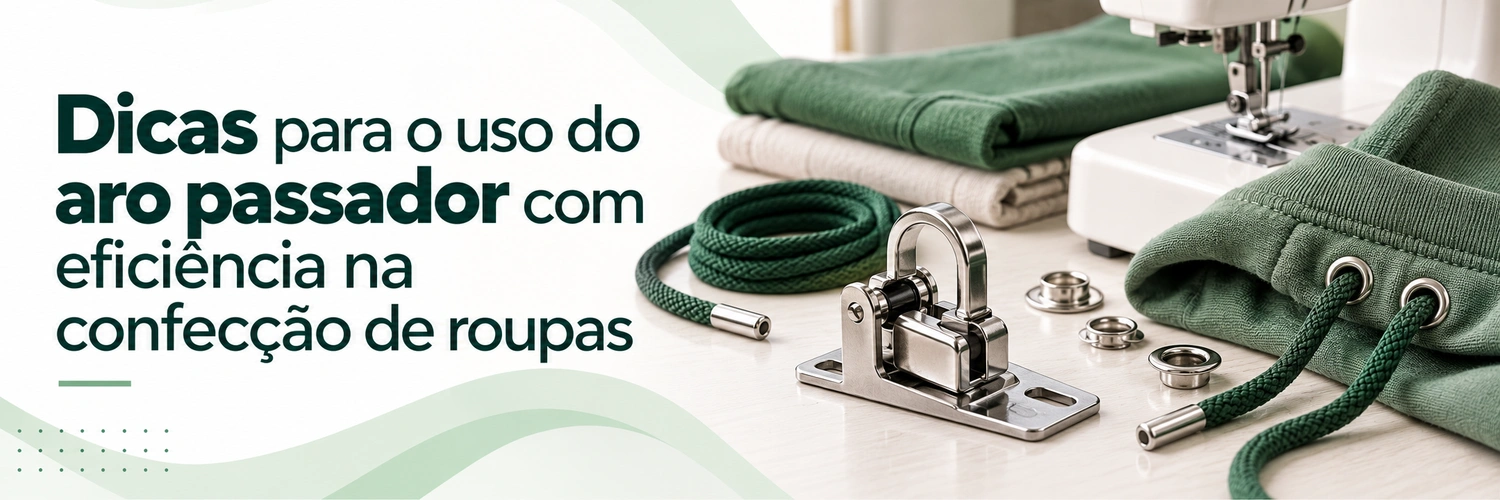 Dicas para o uso do aro passador com eficiência na confecção de roupas