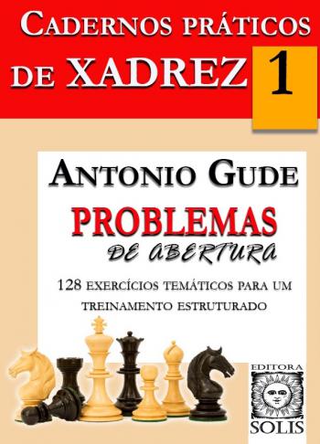 Cadernos Práticos de Xadrez - 1 - Problemas de Abertura, Antonio Gude :  Cadernos de xadrez : Livraria Solis