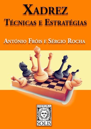 Xadrez, Técnicas e Estratégias - António Fróis e Sérgio Rocha : livros