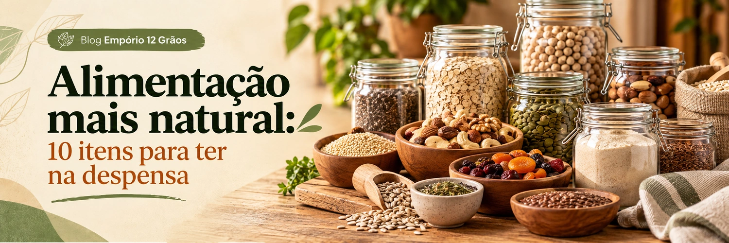 Como montar uma alimentação mais natural com 10 alimentos essenciais na despensa